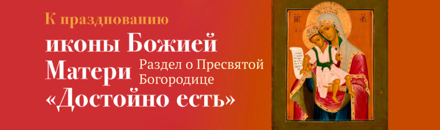 К празднику иконы Божией Матери "Достойно есть": Раздел о Пресвятой Богородице