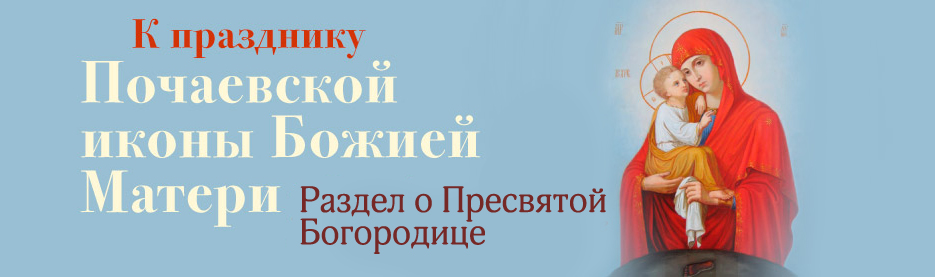 К празднику Почаевской иконы Божией Матери: Раздел о Пресвятой Богородице