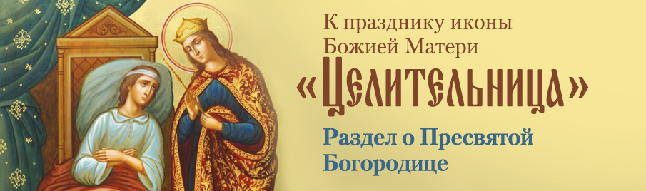 К праздник иконы Божией Матери "Целительница": Раздел о Пресвятой Богородице
