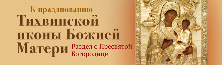К празднику Тихвинской иконы Божией Матери: Раздел о Пресвятой Богородице