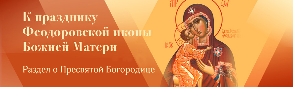 К празднику Феодоровской иконы Божией Матери: Раздел о Пресвятой Богородице