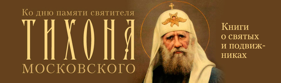 Ко дню памяти святителя Тихона Московского: Книги о святых и подвижниках