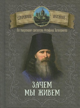 Зачем мы живем. По творениям святителя Феофана Затворника
