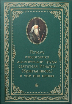 Почему отвергаются аскетические труды святителя Игнатия (Брянчанинова) и чем они ценны