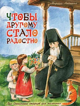 Чтобы другому стало радостно: Про Оптинских старцев для маленьких
