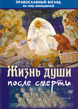 Жизнь души после смерти: Православный взгляд на мир невидимый