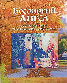 Босоногий ангел: Рассказы для детей об архимандрите Павле (Груздеве)