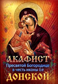Акафист Пресвятой Богородице в честь иконы Ее "Донской" (Сестричество свт. Игнатия)