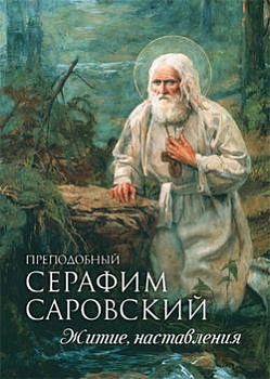 Преподобный Серафим Саровский: Житие, наставления