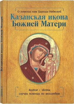 О помощи нам Царицы Небесной. Казанская икона Божией Матери: Житие, иконы, случаи помощи по молитвам