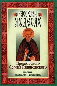 Рассказы о чудесах преподобного Сергия Радонежского. Житие ,акафист, молитвы