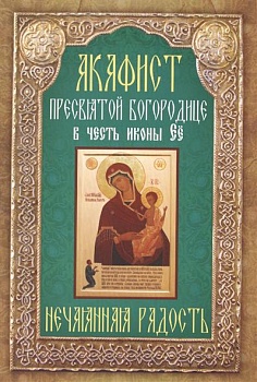 Акафист Пресвятой Богородице в честь иконы Ее "Нечаянная Радость"