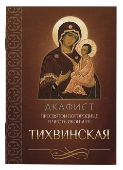 Акафист Пресвятой Богородицы в честь иконы Ее "Тихвинская"