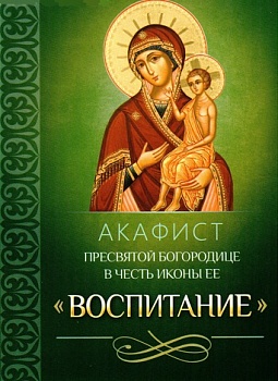 Акафист Пресвятой Богородицы в честь иконы Ее "Воспитание"