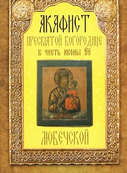 Акафист Пресвятой Богородицы в честь иконы Ее "Любечской"