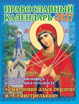 Православный календарь на 2027 г. с приложением акафиста Божией Матери в честь икон Ее "Умягчение злых сердец" и "Семистрельная"