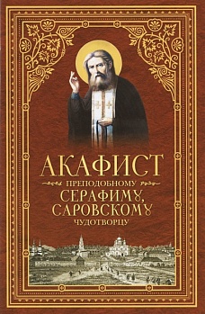 Акафист преподобному Серафиму, Саровскому чудотворцу (Сибирская Благозвонница)
